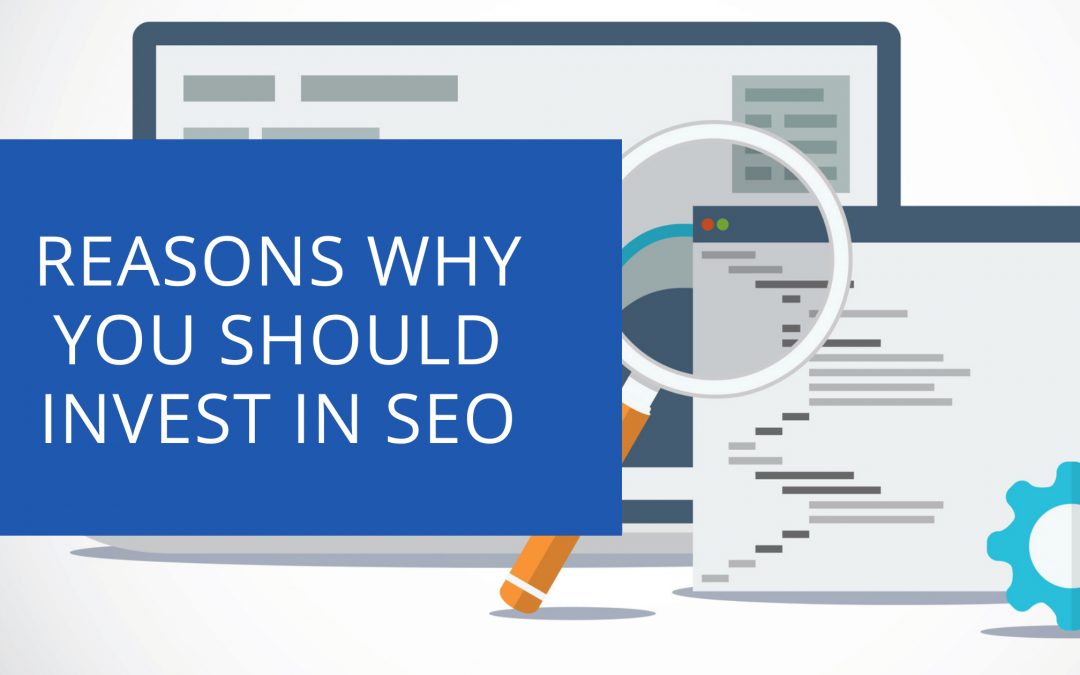 Reasons Why You Should Invest in SEO